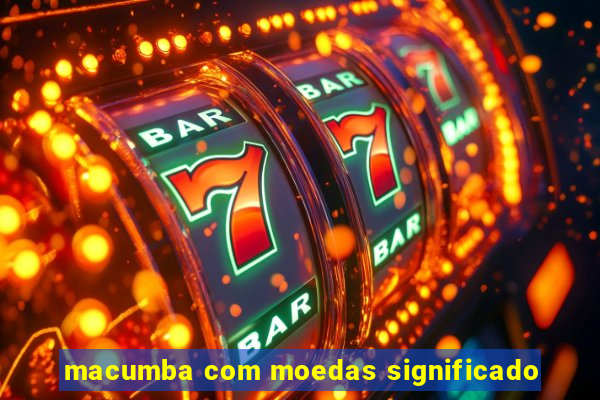 macumba com moedas significado